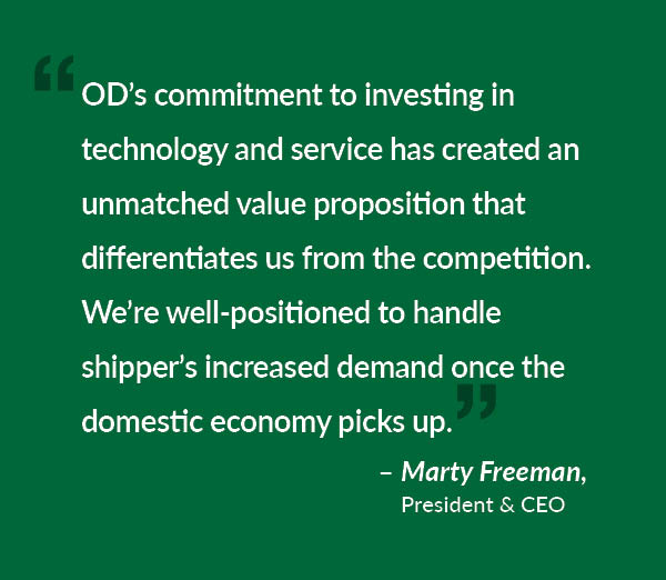 “OD’s commitment to investing in technology and service has created an unmatched value proposition that differentiates us from the competition. We’re well-positioned to handle shipper’s increased demand once the domestic economy picks up,” said Marty Freeman, President and CEO of OD.