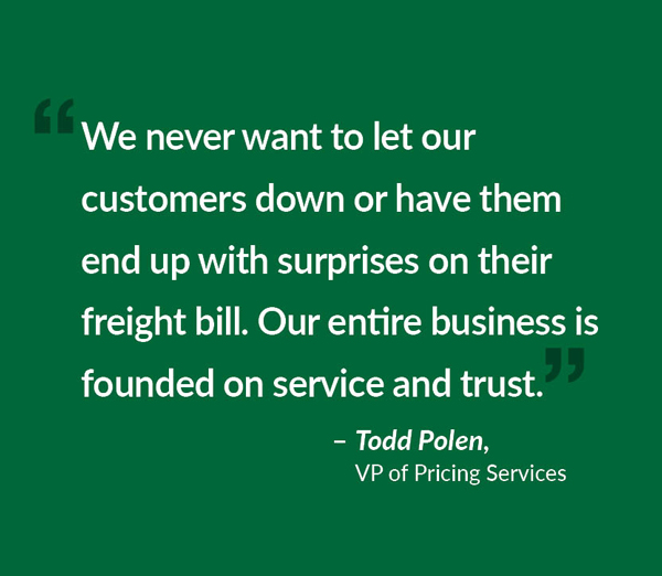 “We never want to let our customers down or have them end up with surprises on their freight bill,” says Todd Polen, vice president of pricing services at Old Dominion. “Our entire business is founded on service and trust.”