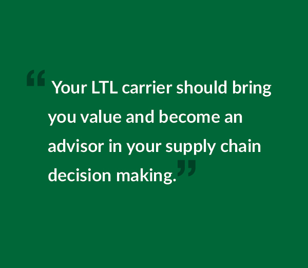 Your LTL carrier should bring you value and become an advisor in your supply chain decision making.