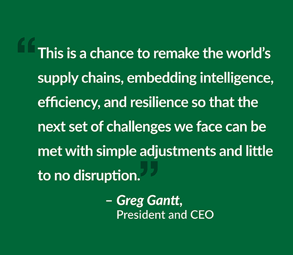 This is a chance to remake the world’s supply chains, embedding intelligence, efficiency, and resilience so that the next set of challenges we face can be met with simple adjustments and little to no disruption.