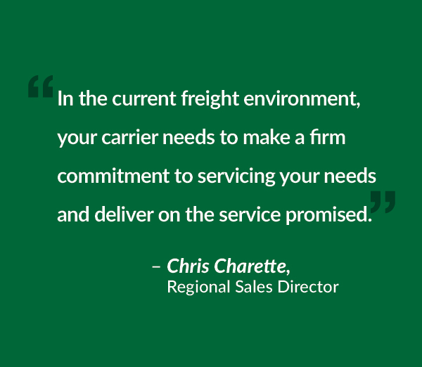 In the current freight environment, your carrier needs to make a firm commitment to servicing your needs and deliver on the service promised.